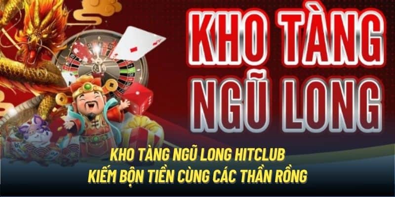 Kho Tàng Ngũ Long Hitclub - Kiếm Bộn Tiền Cùng Các Thần Rồng