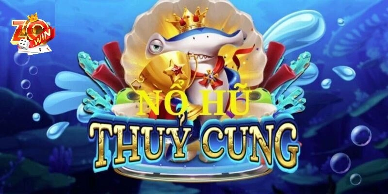 Nổ Hũ Thủy Cung - Cách chơi cơ bản và bí kíp thắng lớn